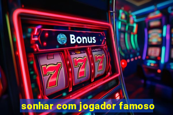 sonhar com jogador famoso